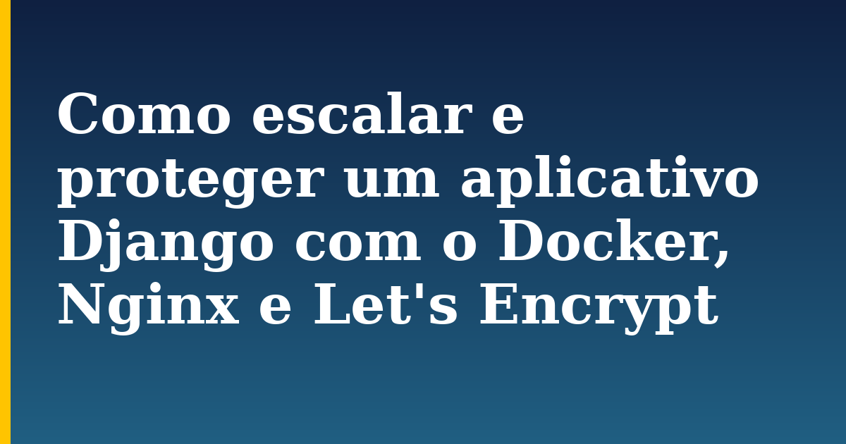 Como escalar e proteger um aplicativo Django com o Docker, Nginx e Let's Encrypt — step-by-step Docker tutorial on Progressive Robot