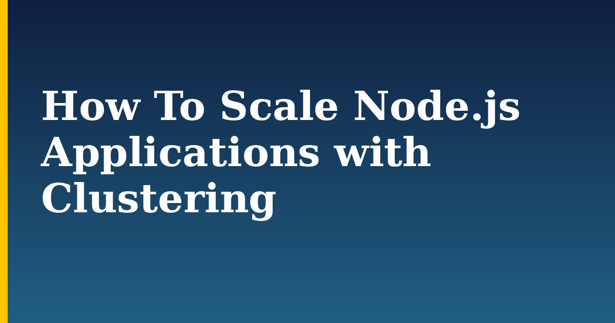 How To Scale Node.js Applications with Clustering