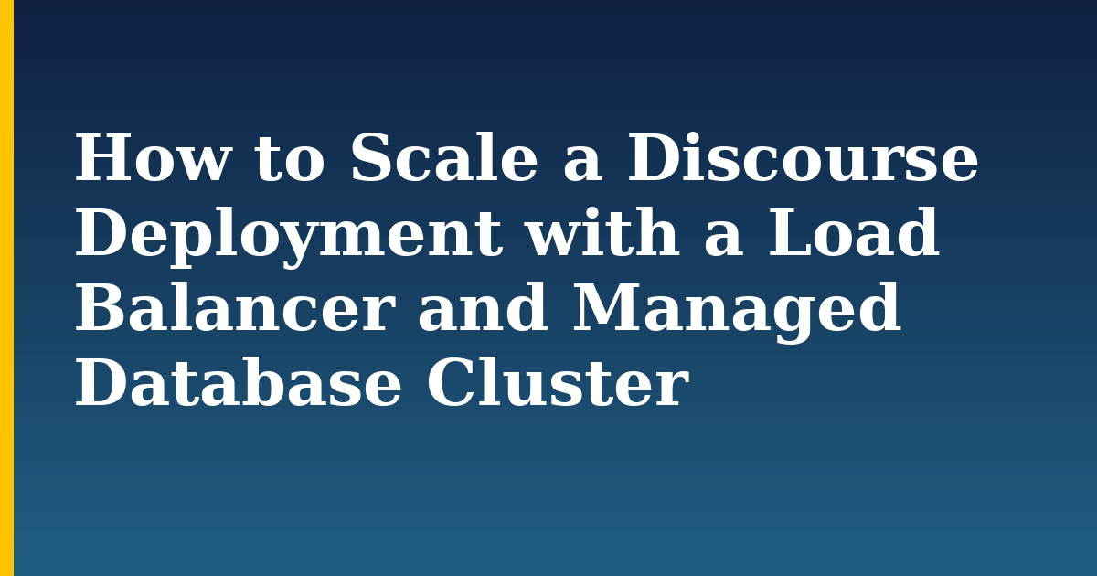 How to Scale a Discourse Deployment with a Load Balancer and Managed Database Cluster — step-by-step Databases tutorial on Progressive Robot