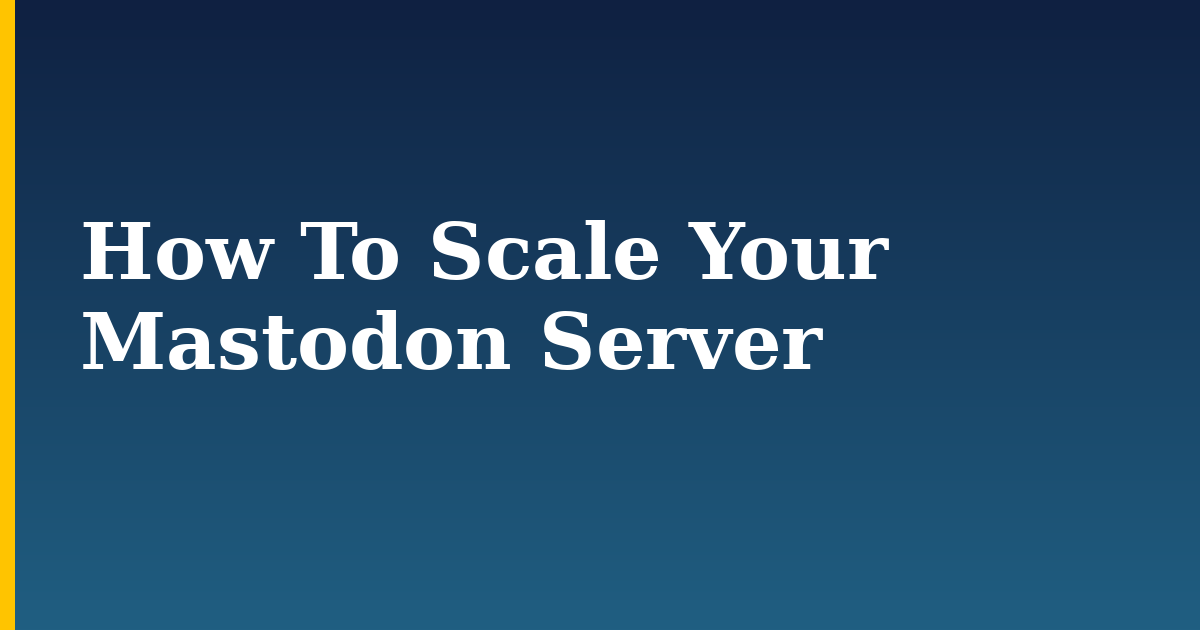 How To Scale Your Mastodon Server — step-by-step DevOps tutorial on Progressive Robot