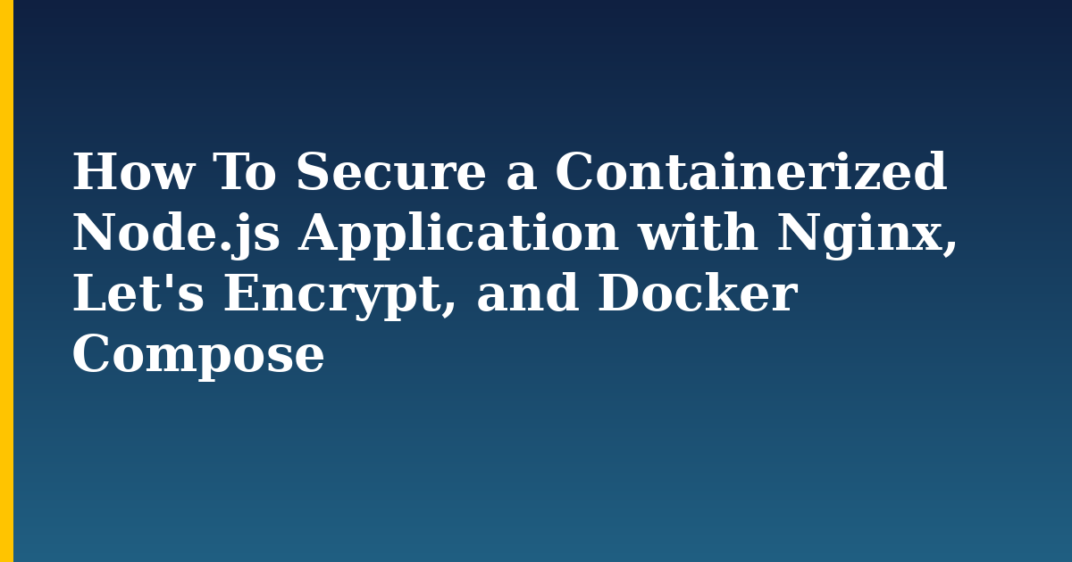 How To Secure a Containerized Node.js Application with Nginx, Let's Encrypt, and Docker Compose — step-by-step Docker tutorial on Progressive Robot