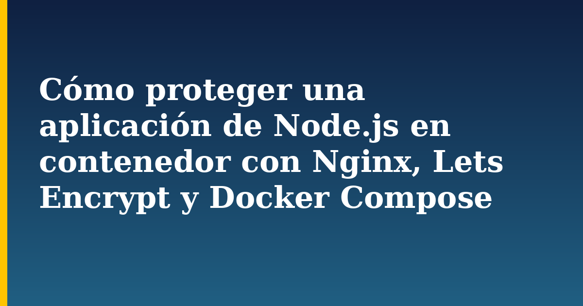 Cómo proteger una aplicación de Node.js en contenedor con Nginx, Lets Encrypt y Docker Compose — step-by-step Docker tutorial on Progressive Robot