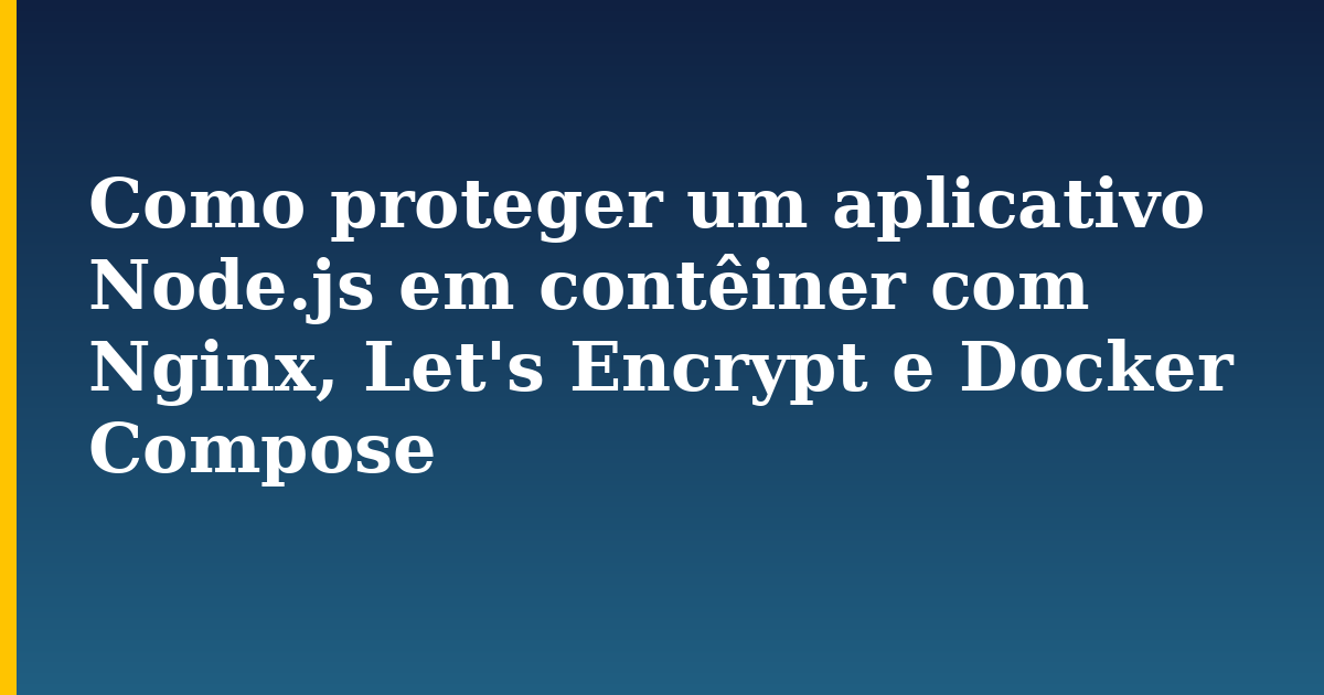 Como proteger um aplicativo Node.js em contêiner com Nginx, Let's Encrypt e Docker Compose — step-by-step Docker tutorial on Progressive Robot