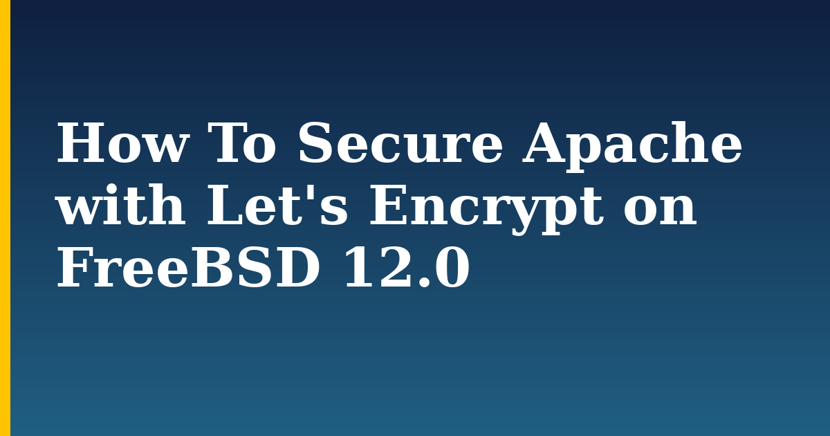 How To Secure Apache with Let's Encrypt on FreeBSD 12.0 — step-by-step Linux tutorial on Progressive Robot