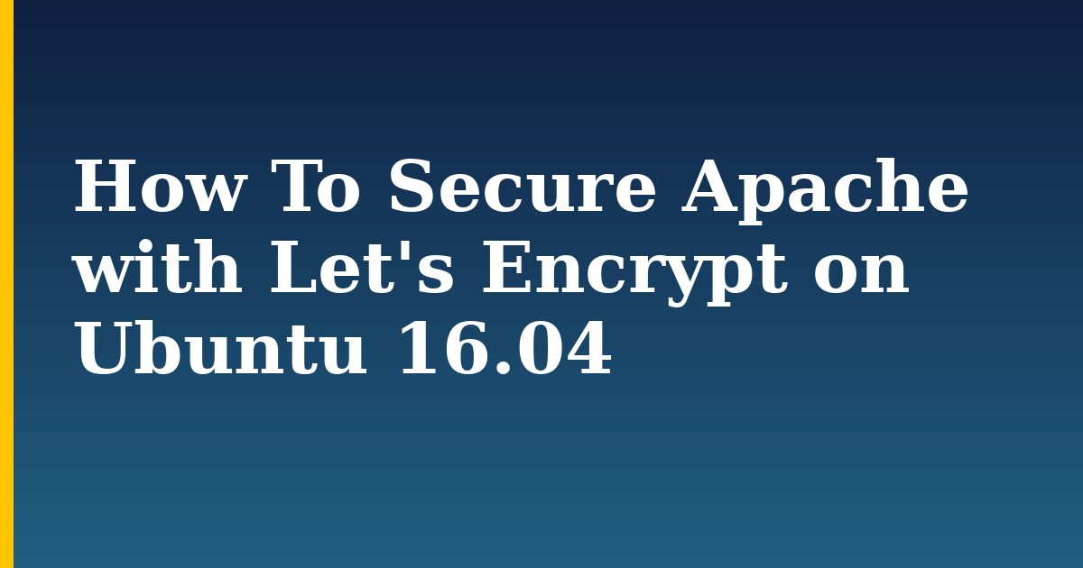 How To Secure Apache with Let’s Encrypt on Ubuntu 16.04