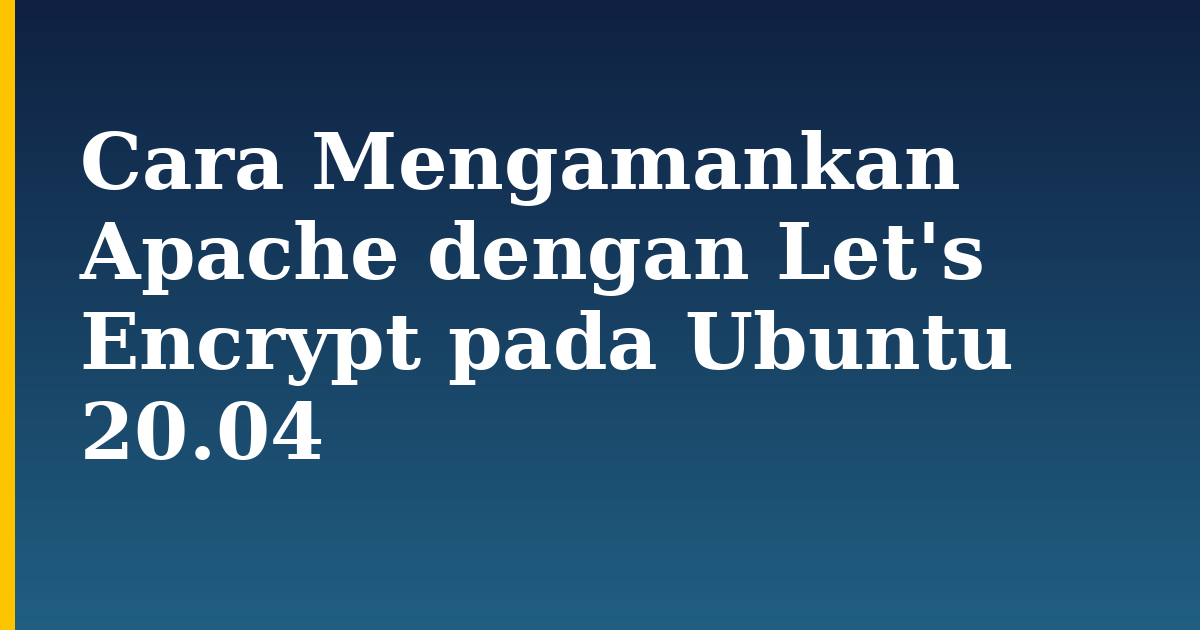 Cara Mengamankan Apache dengan Let’s Encrypt pada Ubuntu 20.04