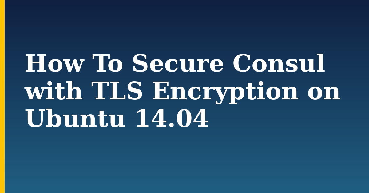 How To Secure Consul with TLS Encryption on Ubuntu 14.04 — step-by-step Linux tutorial on Progressive Robot