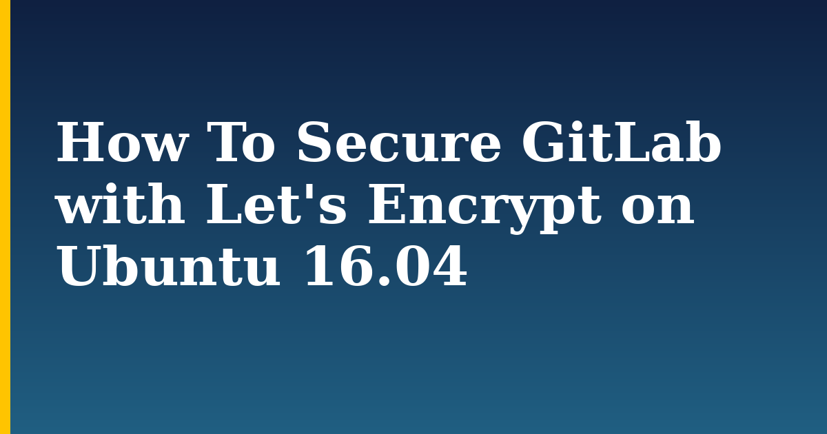 How To Secure GitLab with Let's Encrypt on Ubuntu 16.04 — step-by-step Linux tutorial on Progressive Robot