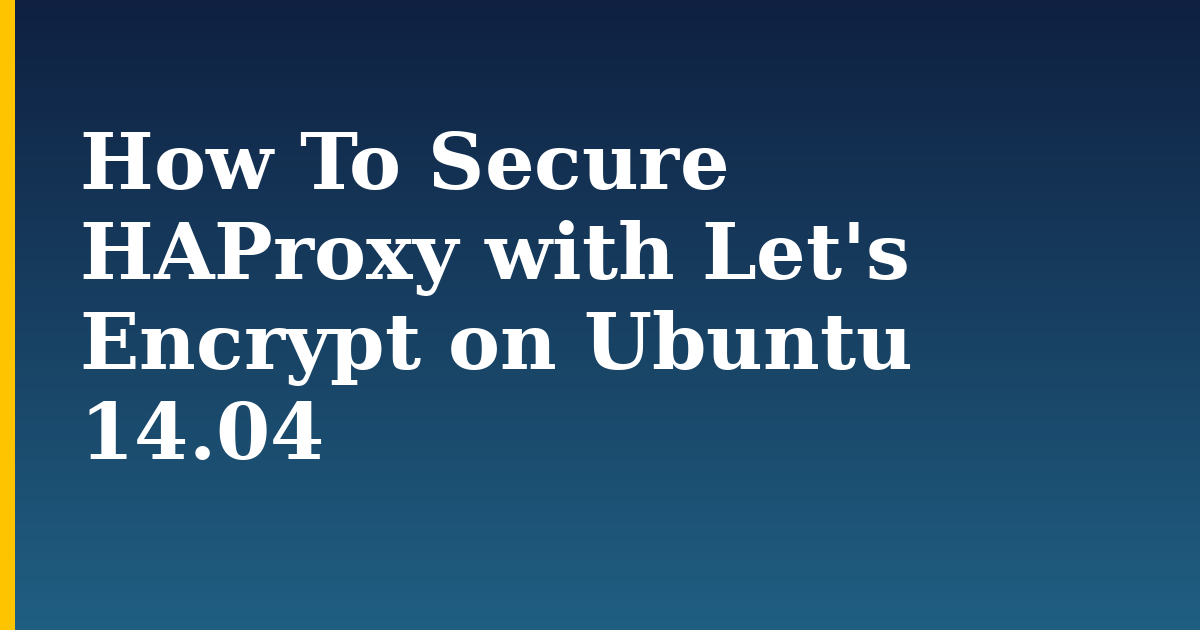How To Secure HAProxy with Let's Encrypt on Ubuntu 14.04 — step-by-step Linux tutorial on Progressive Robot