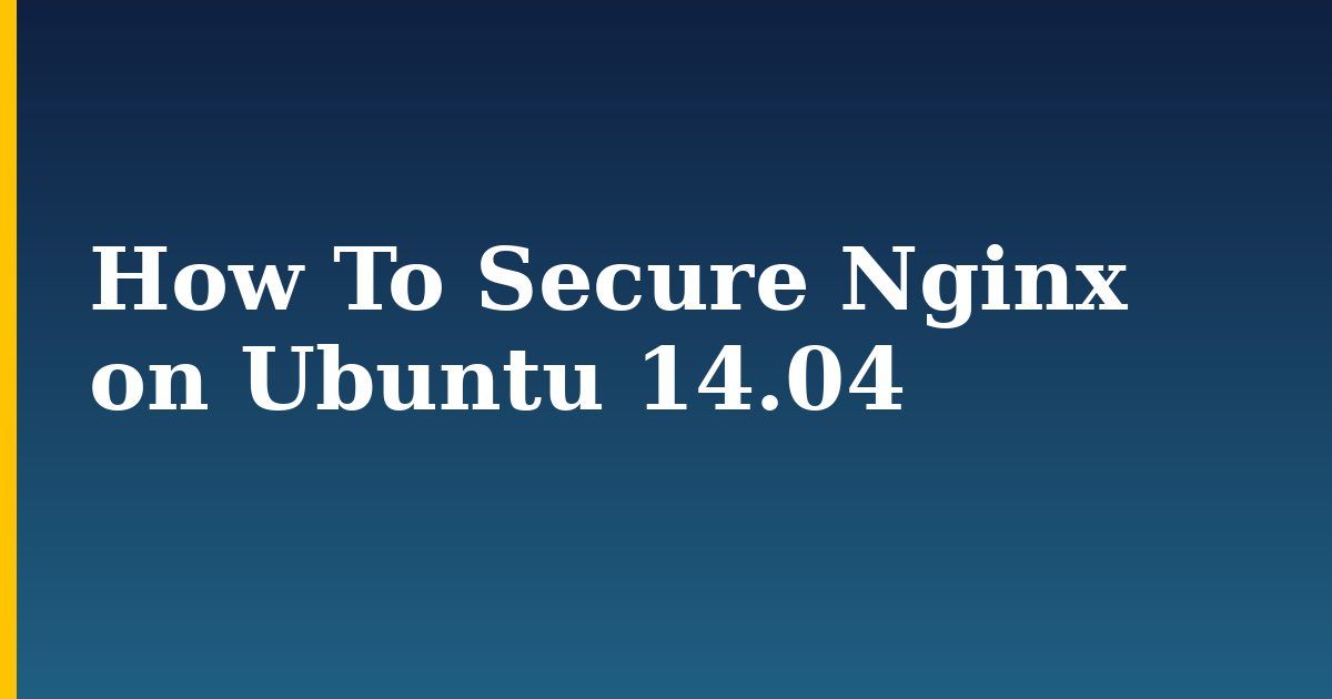 How To Secure Nginx on Ubuntu 14.04 — step-by-step Linux tutorial on Progressive Robot