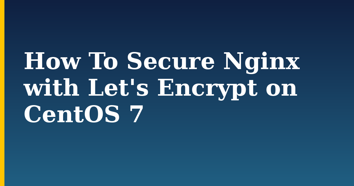 How To Secure Nginx with Let’s Encrypt on CentOS 7