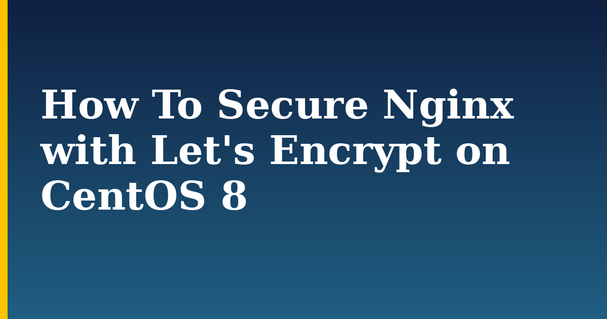 How To Secure Nginx with Let’s Encrypt on CentOS 8