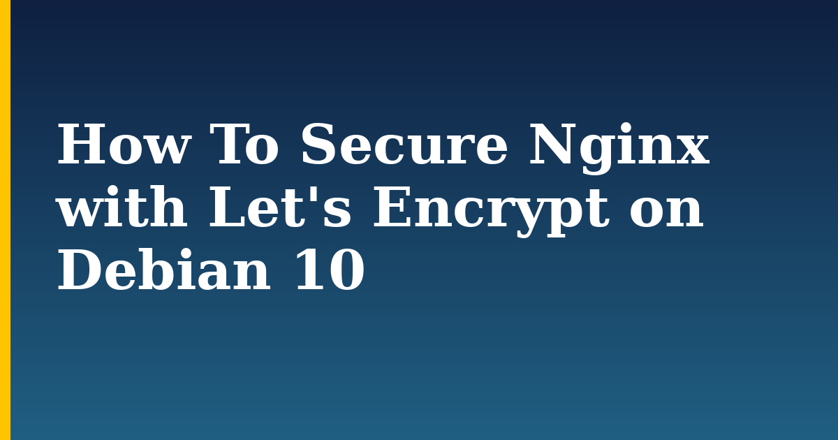How To Secure Nginx with Let’s Encrypt on Debian 10