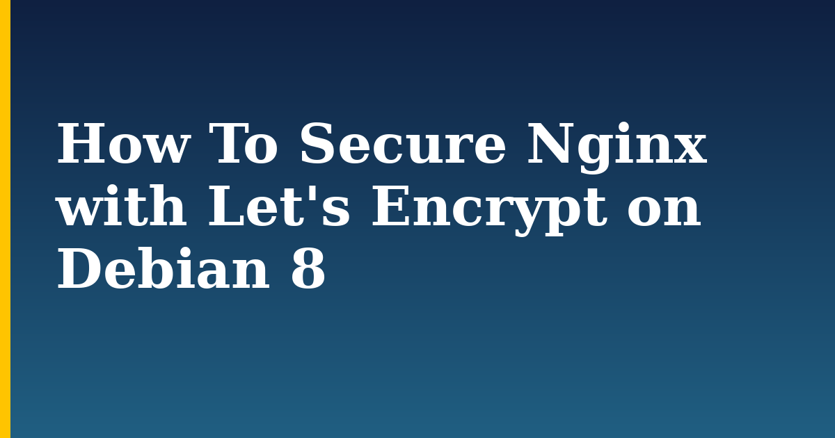 How To Secure Nginx with Let's Encrypt on Debian 8 — step-by-step Linux tutorial on Progressive Robot