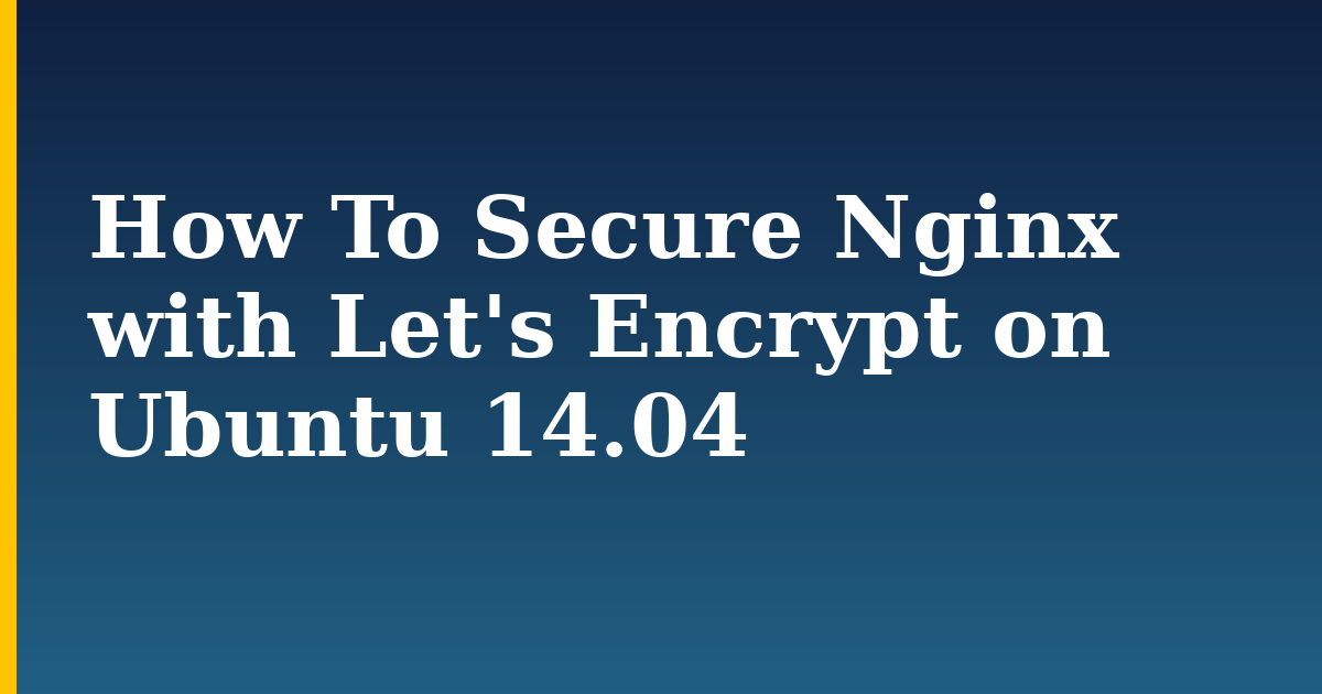 How To Secure Nginx with Let's Encrypt on Ubuntu 14.04 — step-by-step Linux tutorial on Progressive Robot