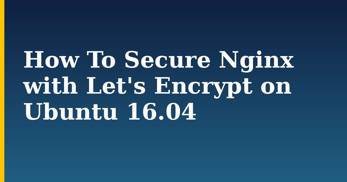 How To Secure Nginx with Let’s Encrypt on Ubuntu 16.04