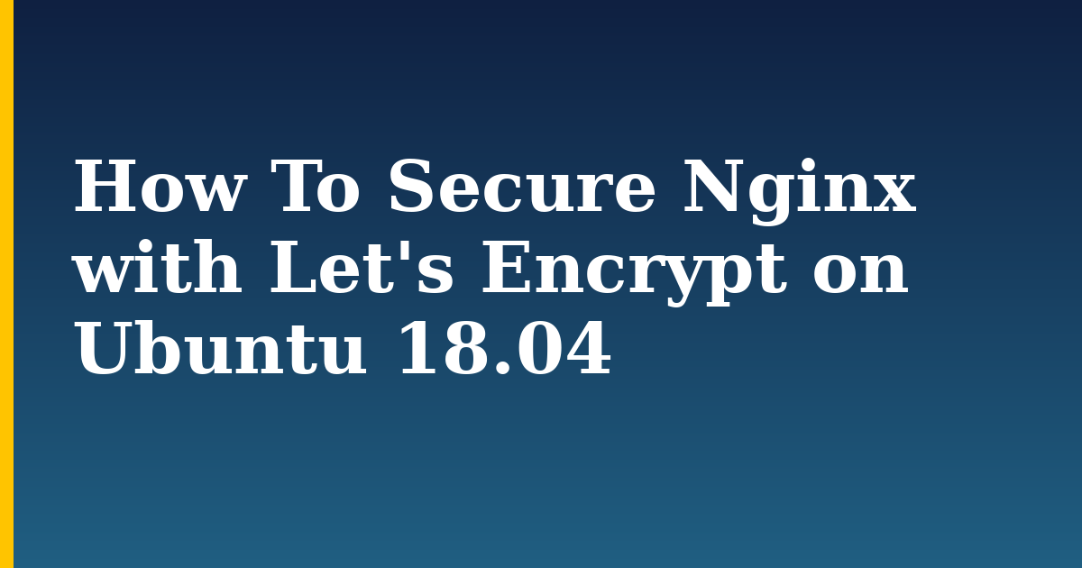 How To Secure Nginx with Let's Encrypt on Ubuntu 18.04 — step-by-step Linux tutorial on Progressive Robot