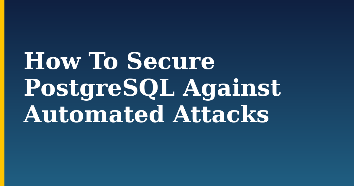 How To Secure PostgreSQL Against Automated Attacks