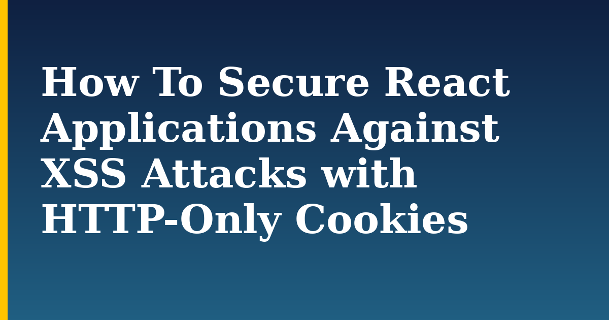 How To Secure React Applications Against XSS Attacks with HTTP-Only Cookies — step-by-step Docker tutorial on Progressive Robot