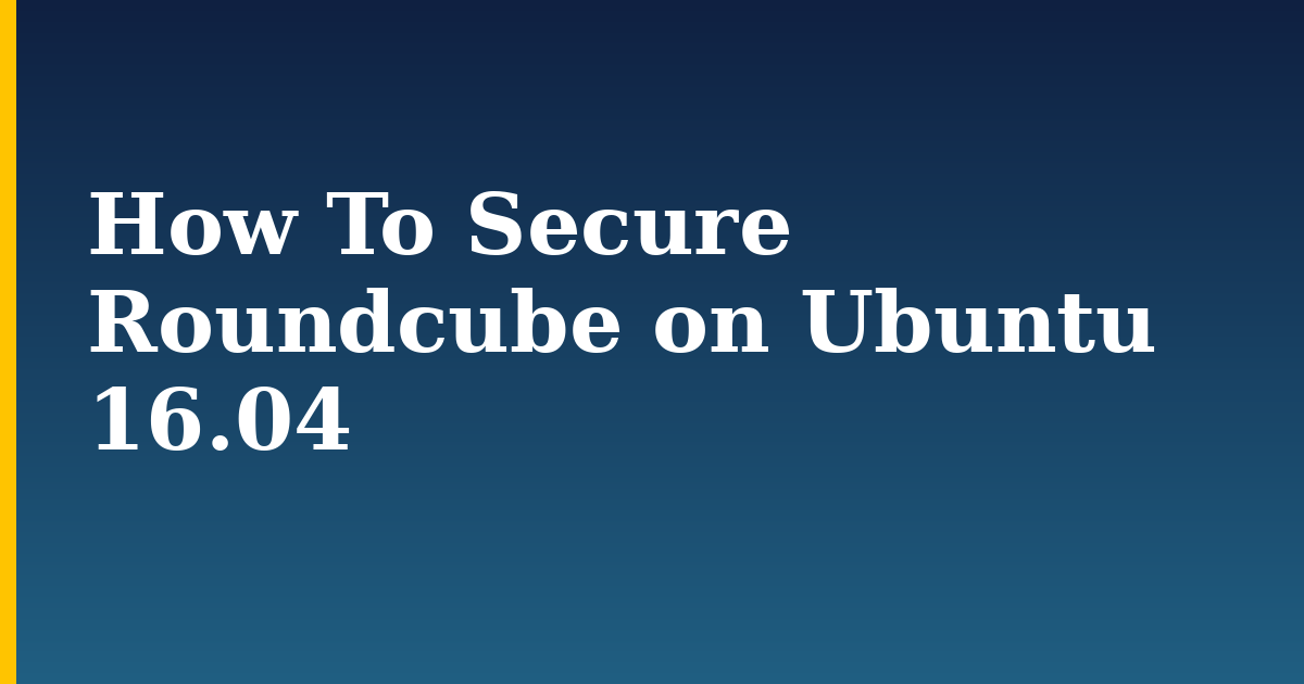 How To Secure Roundcube on Ubuntu 16.04