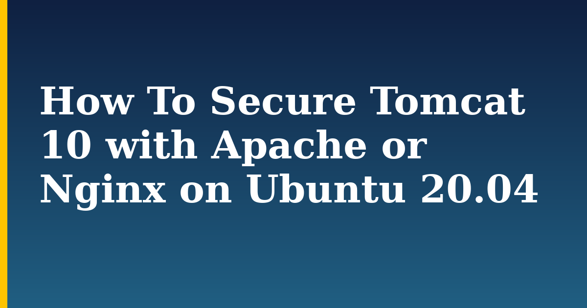How To Secure Tomcat 10 with Apache or Nginx on Ubuntu 20.04 — step-by-step Linux tutorial on Progressive Robot