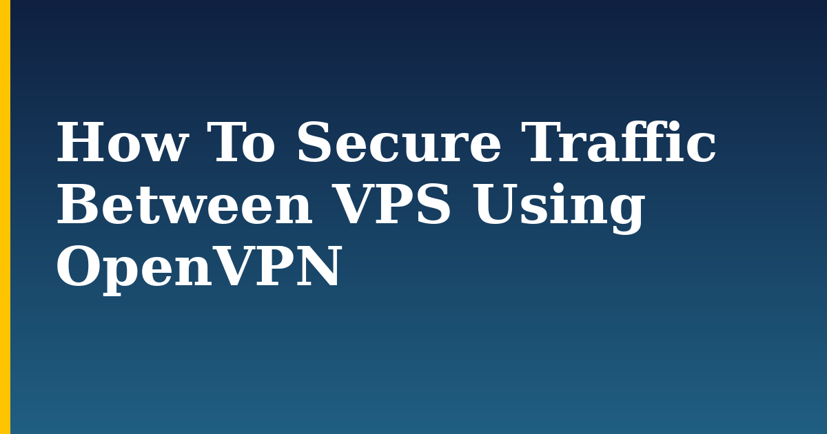 How To Secure Traffic Between VPS Using OpenVPN — step-by-step Linux tutorial on Progressive Robot