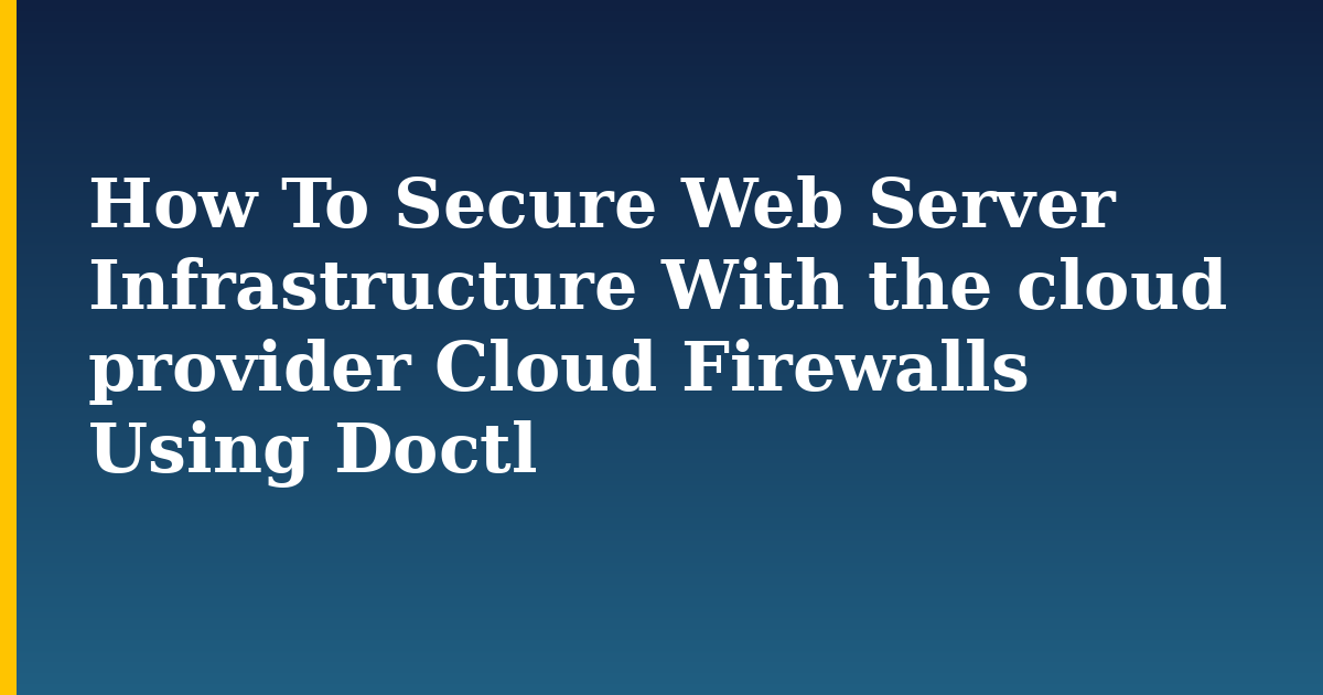 How To Secure Web Server Infrastructure With the cloud provider Cloud Firewalls Using Doctl — step-by-step Web Servers tutorial on Progressive Robot