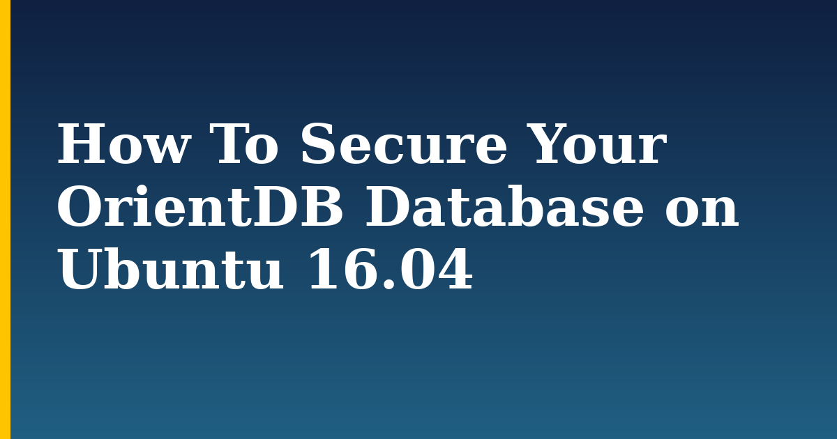How To Secure Your OrientDB Database on Ubuntu 16.04