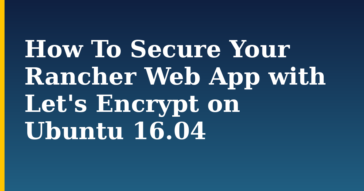 How To Secure Your Rancher Web App with Let’s Encrypt on Ubuntu 16.04