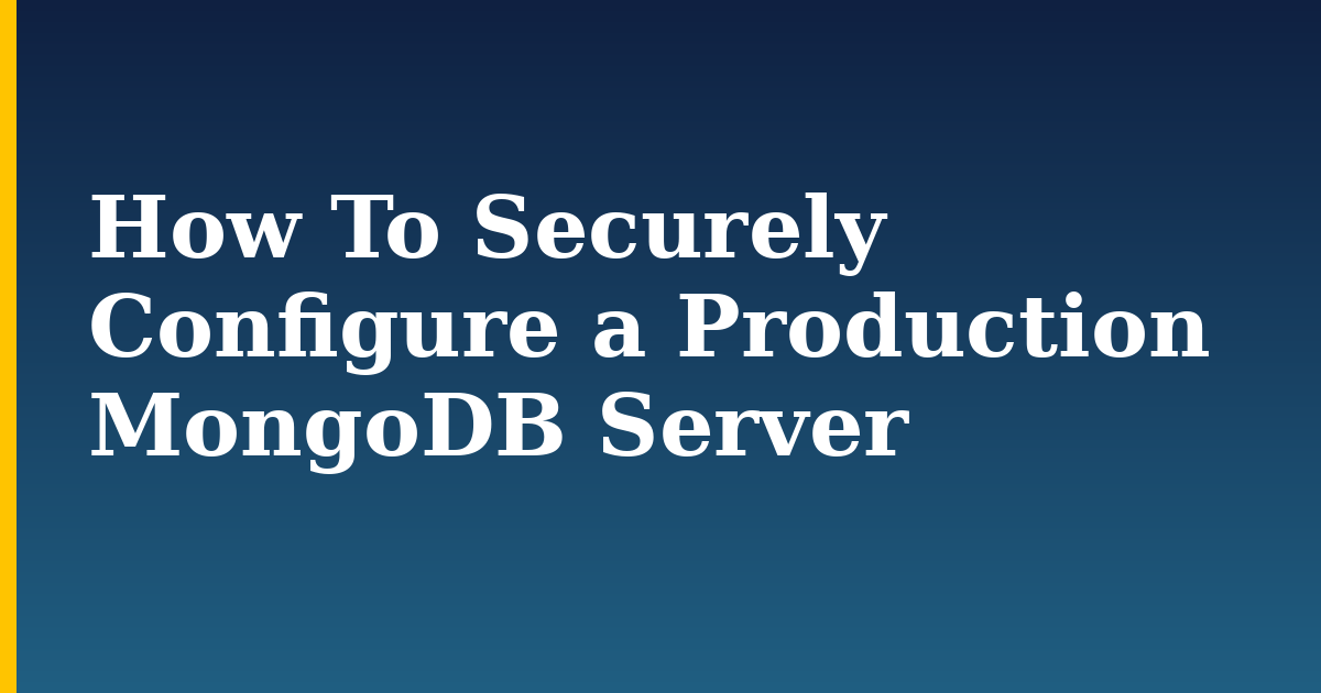 How To Securely Configure a Production MongoDB Server — step-by-step Databases tutorial on Progressive Robot