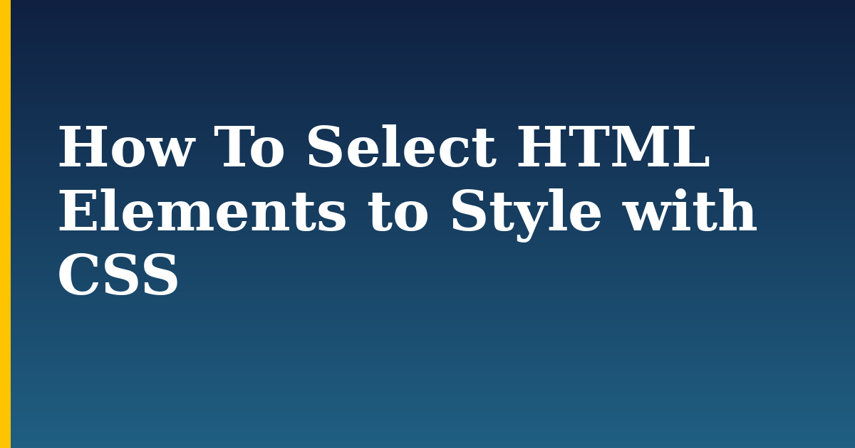 How To Select HTML Elements to Style with CSS