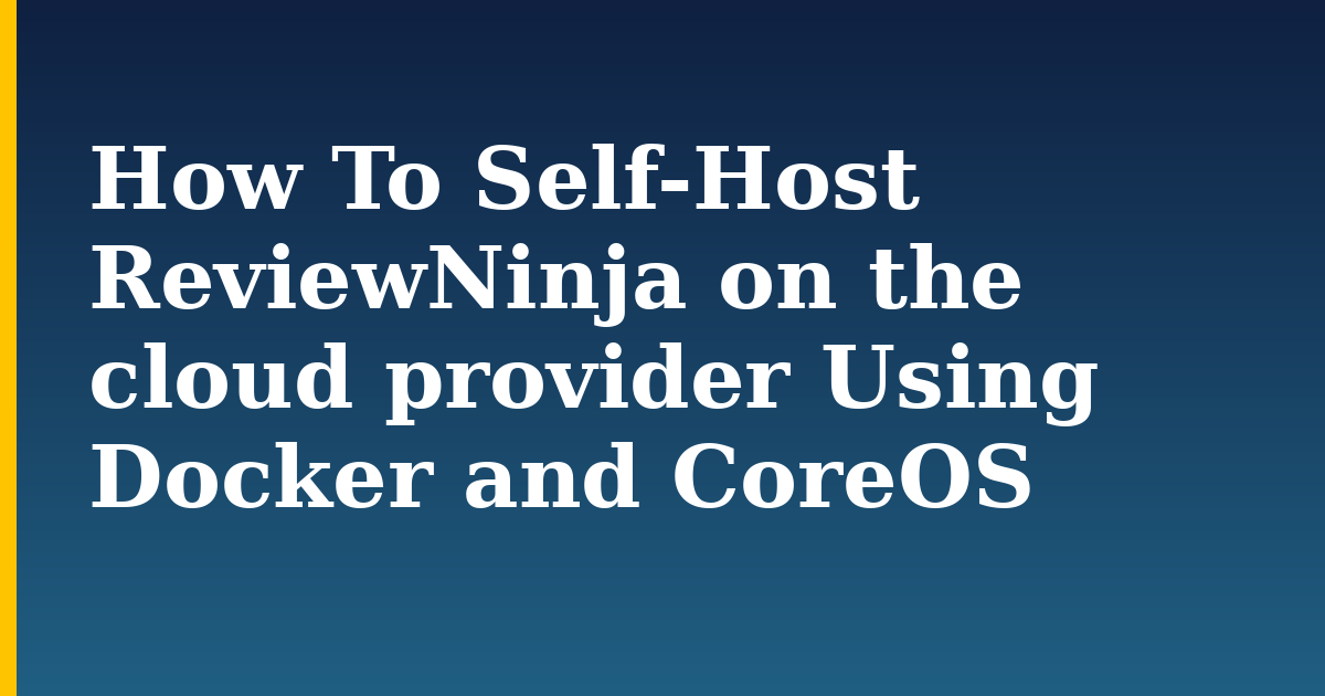 How To Self-Host ReviewNinja on the cloud provider Using Docker and CoreOS — step-by-step Docker tutorial on Progressive Robot