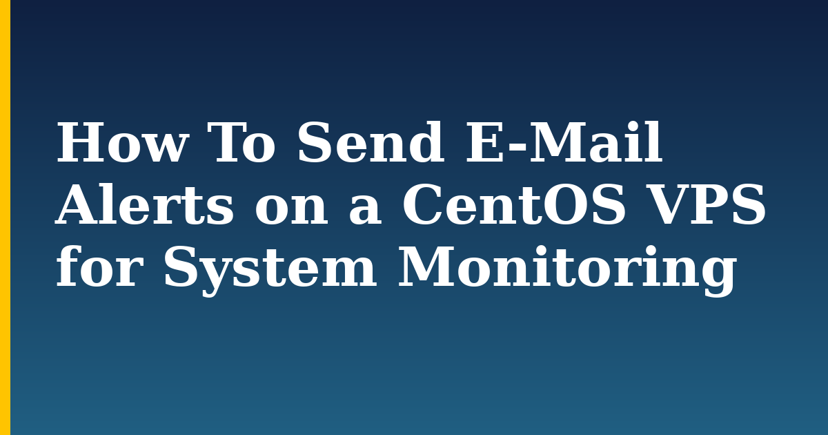 How To Send E-Mail Alerts on a CentOS VPS for System Monitoring — step-by-step Linux tutorial on Progressive Robot