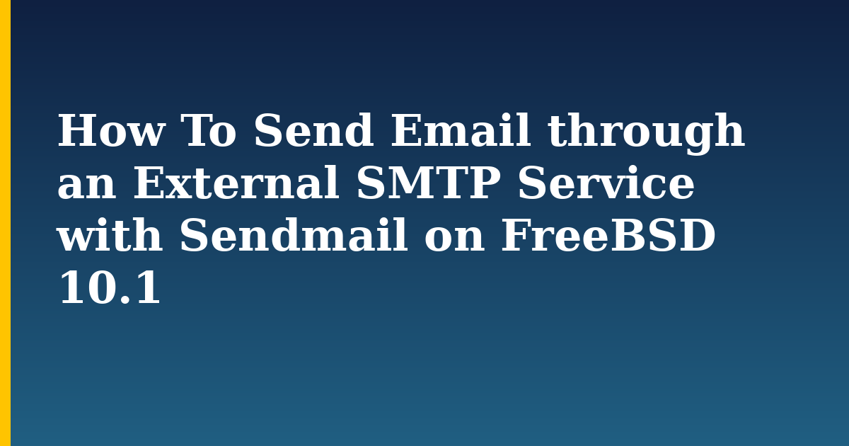 How To Send Email through an External SMTP Service with Sendmail on FreeBSD 10.1