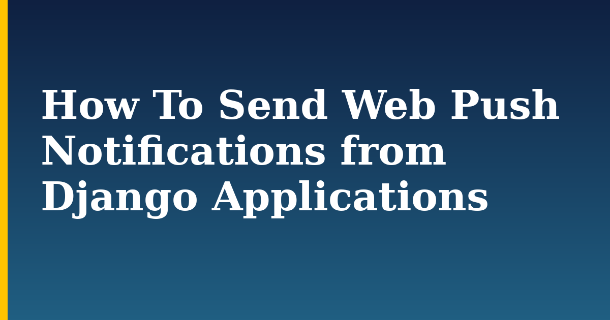 How To Send Web Push Notifications from Django Applications — step-by-step Linux tutorial on Progressive Robot