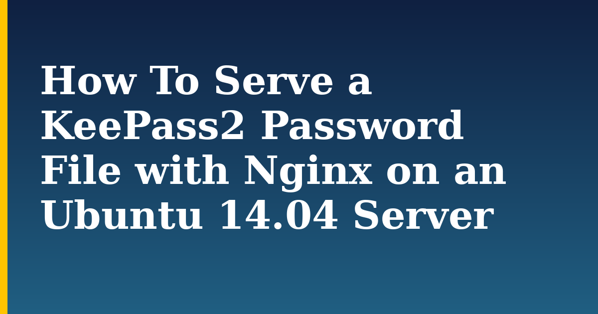 How To Serve a KeePass2 Password File with Nginx on an Ubuntu 14.04 Server — step-by-step Linux tutorial on Progressive Robot