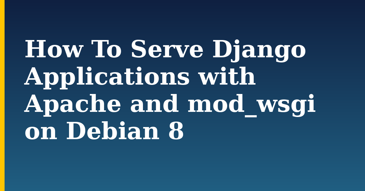 How To Serve Django Applications with Apache and mod_wsgi on Debian 8 — step-by-step Linux tutorial on Progressive Robot