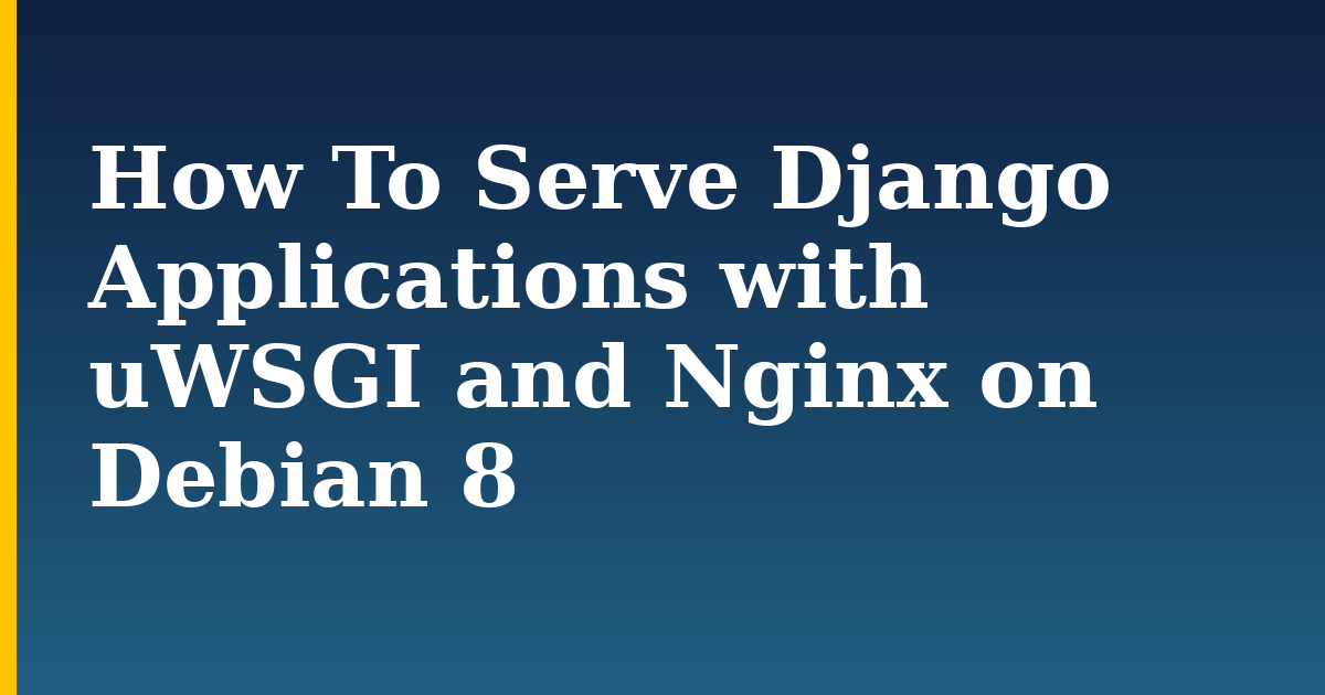 How To Serve Django Applications with uWSGI and Nginx on Debian 8 — step-by-step Linux tutorial on Progressive Robot