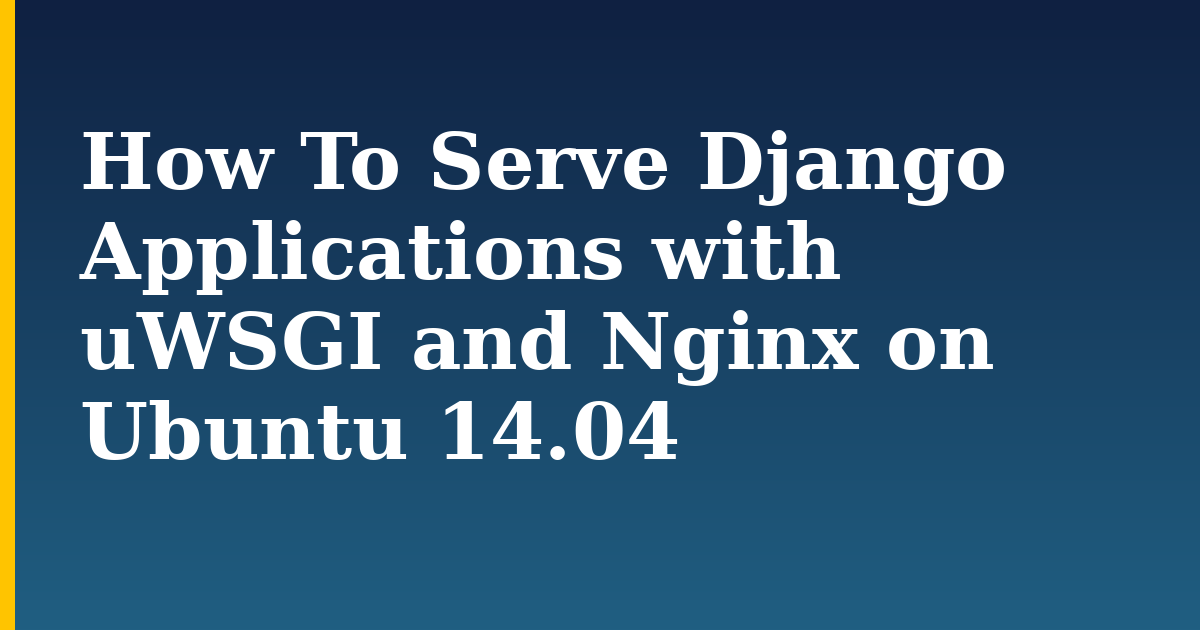 How To Serve Django Applications with uWSGI and Nginx on Ubuntu 14.04