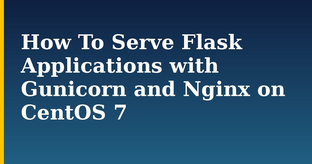 How To Serve Flask Applications with Gunicorn and Nginx on CentOS 7 — step-by-step Linux tutorial on Progressive Robot