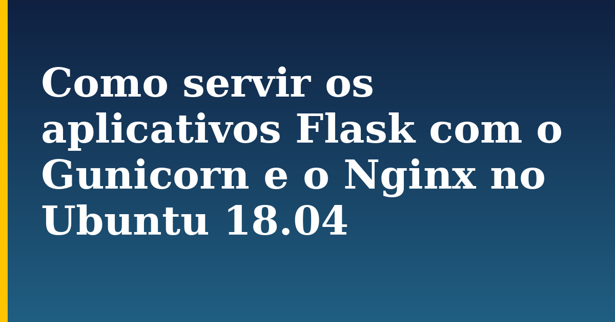 Como servir os aplicativos Flask com o Gunicorn e o Nginx no Ubuntu 18.04 — step-by-step Linux tutorial on Progressive Robot