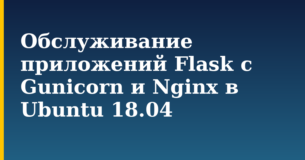Обслуживание приложений Flask с Gunicorn и Nginx в Ubuntu 18.04 — step-by-step Linux tutorial on Progressive Robot