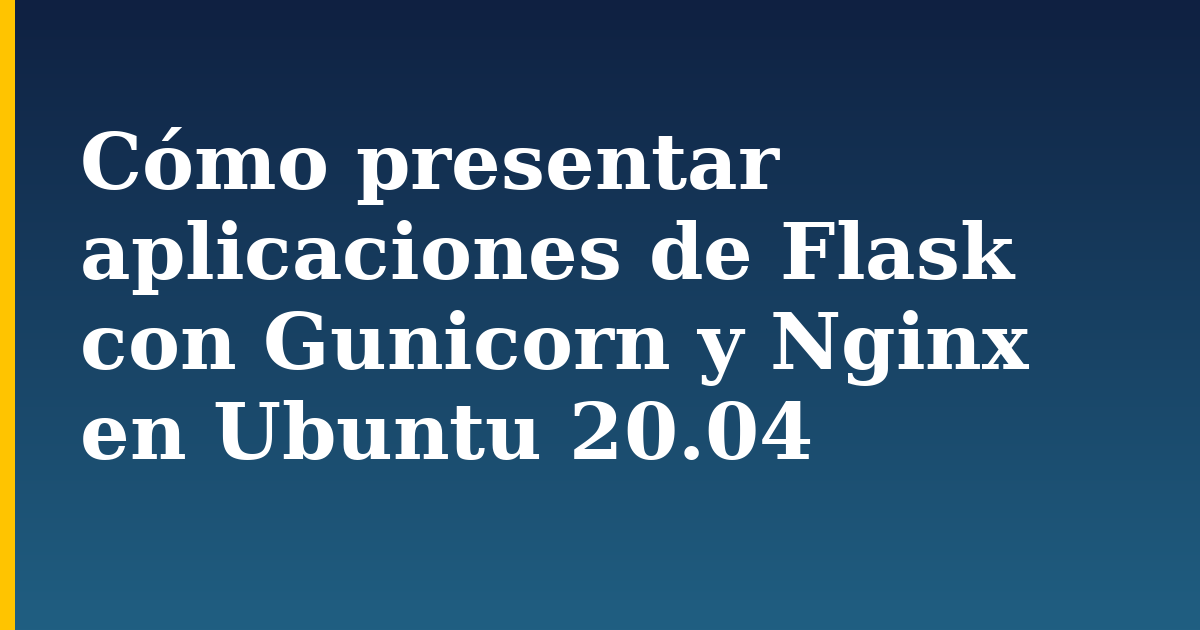 Cómo presentar aplicaciones de Flask con Gunicorn y Nginx en Ubuntu 20.04