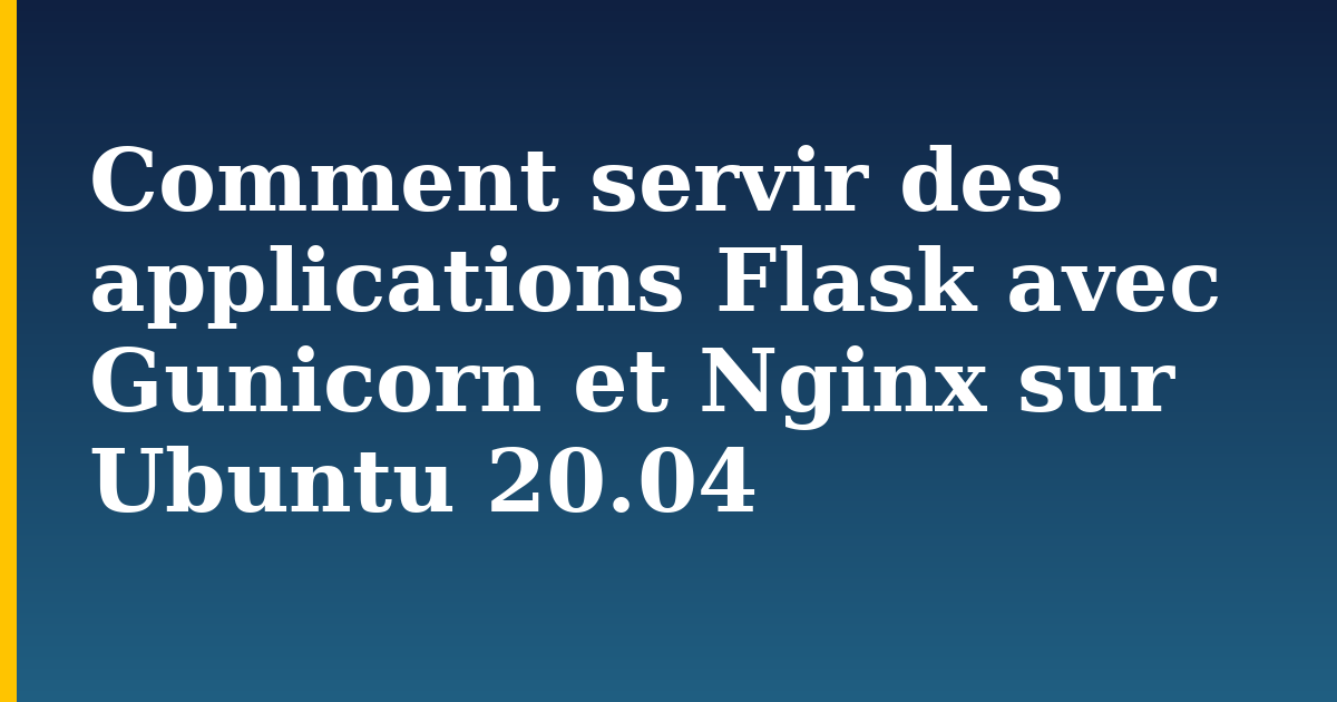 Comment servir des applications Flask avec Gunicorn et Nginx sur Ubuntu 20.04