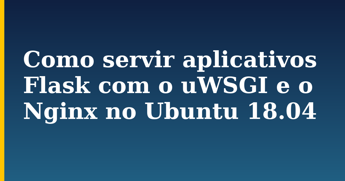 Como servir aplicativos Flask com o uWSGI e o Nginx no Ubuntu 18.04