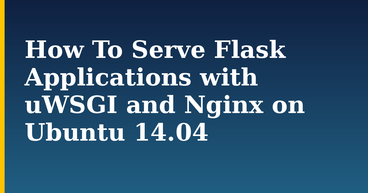 How To Serve Flask Applications with uWSGI and Nginx on Ubuntu 14.04