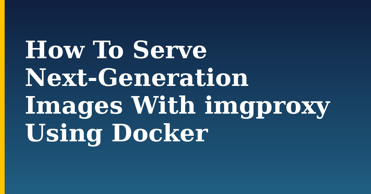 How To Serve Next-Generation Images With imgproxy Using Docker — step-by-step Docker tutorial on Progressive Robot