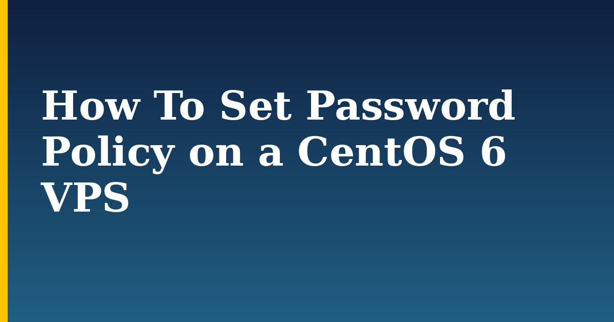 How To Set Password Policy on a CentOS 6 VPS — step-by-step Linux tutorial on Progressive Robot