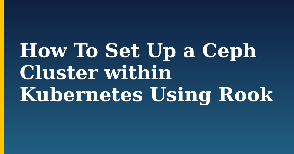 How To Set Up a Ceph Cluster within Kubernetes Using Rook — step-by-step Kubernetes tutorial on Progressive Robot