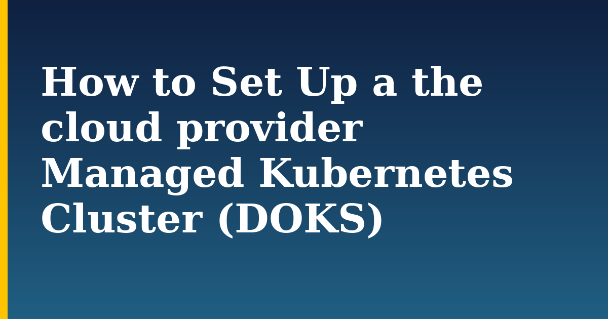 How to Set Up a the cloud provider Managed Kubernetes Cluster (DOKS) — step-by-step Kubernetes tutorial on Progressive Robot
